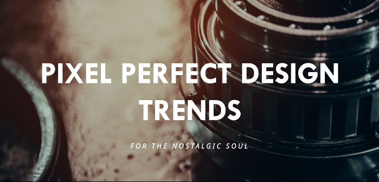 Pixel Perfect Design Trends